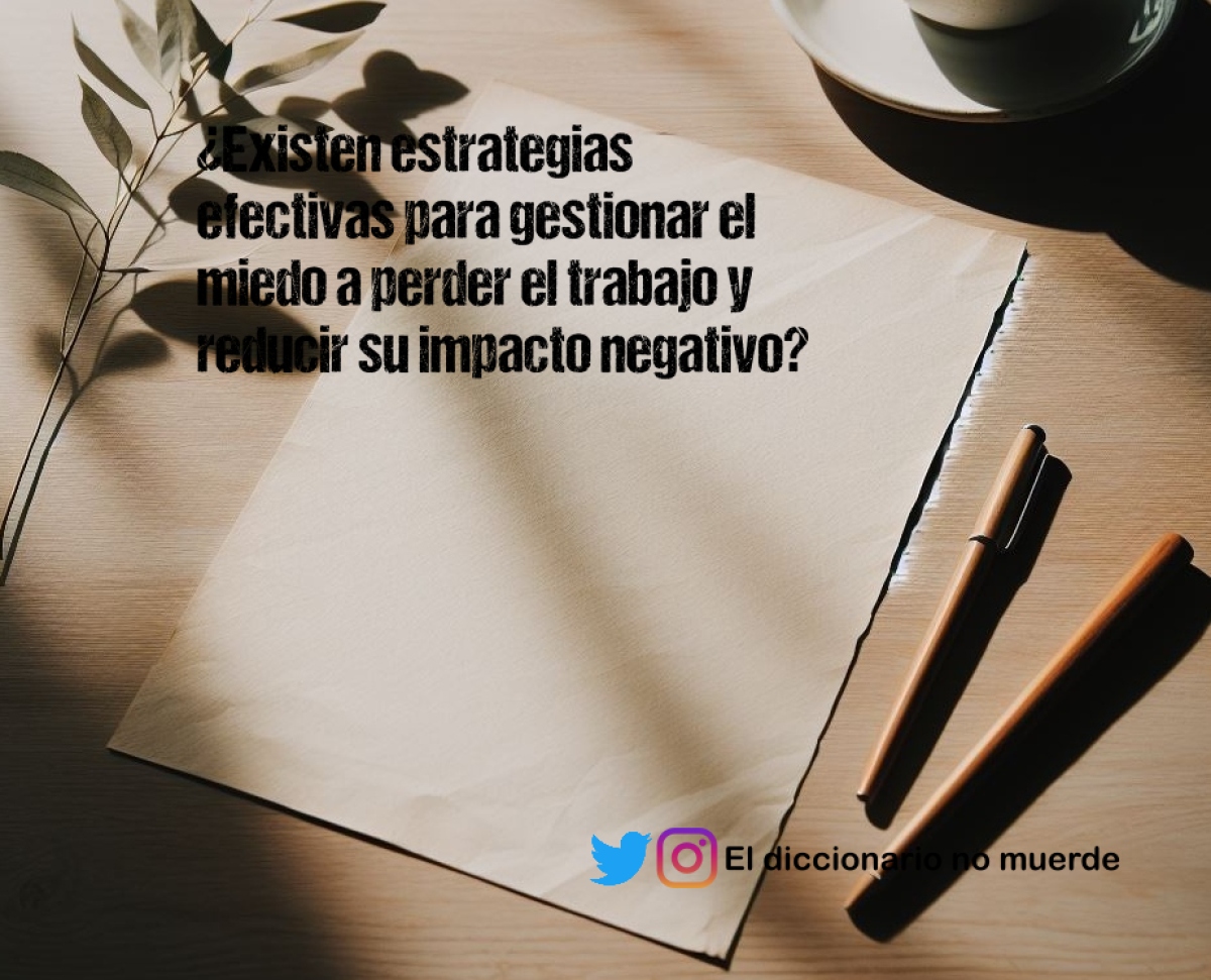 ¿Existen estrategias efectivas para gestionar el miedo a perder el trabajo y reducir su impacto negativo?