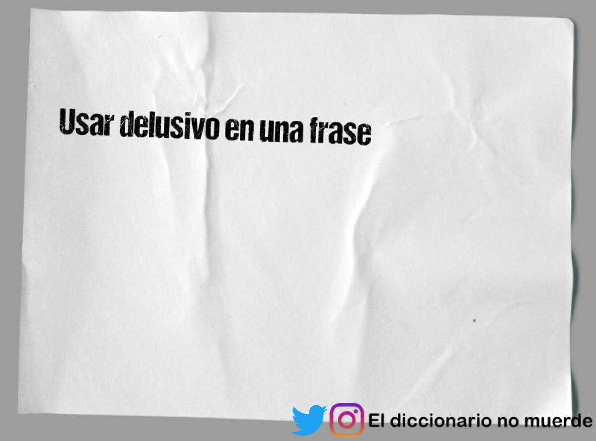 Usar delusivo en una frase