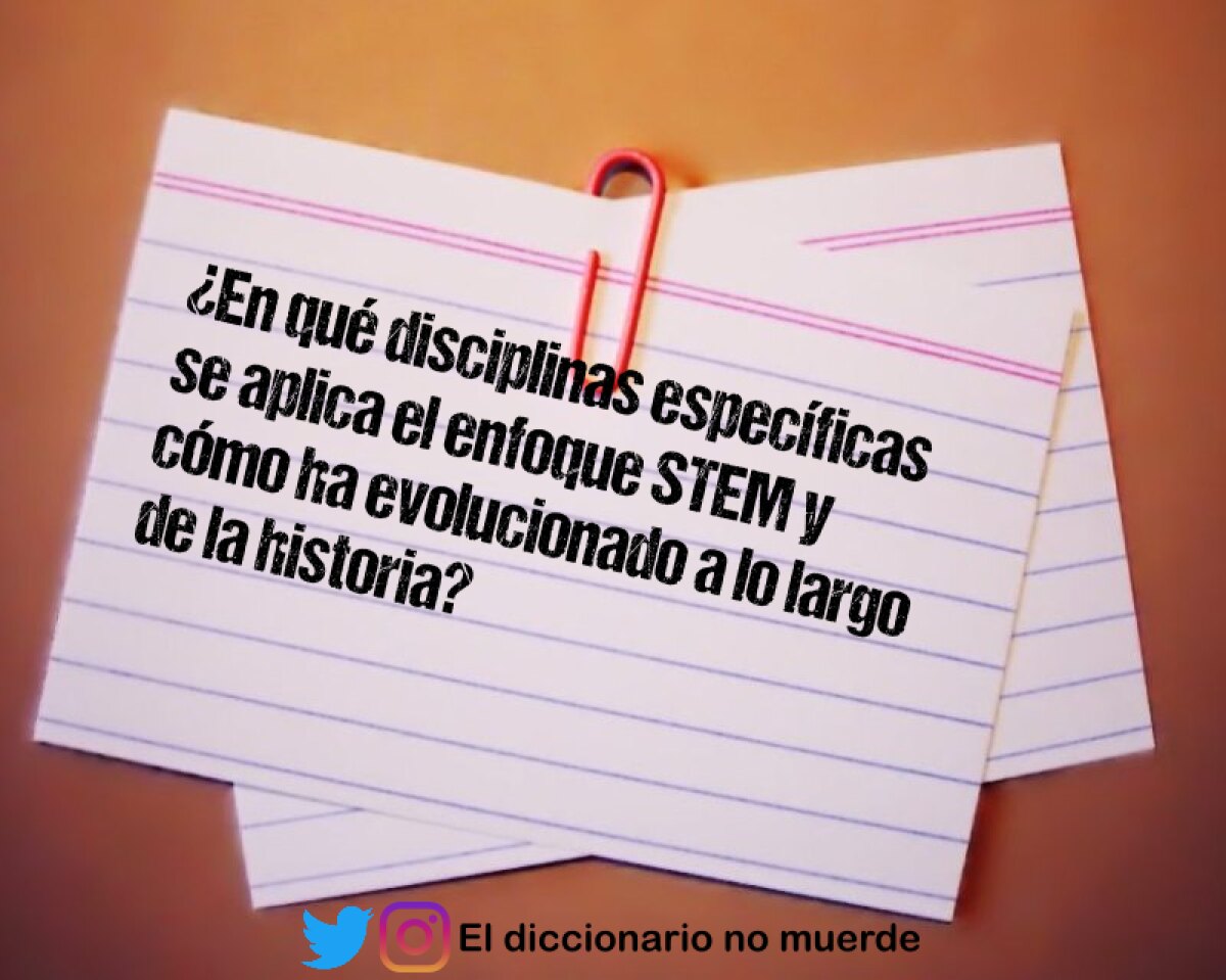 ¿En qué disciplinas específicas se aplica el enfoque STEM y cómo ha evolucionado a lo largo de la historia?