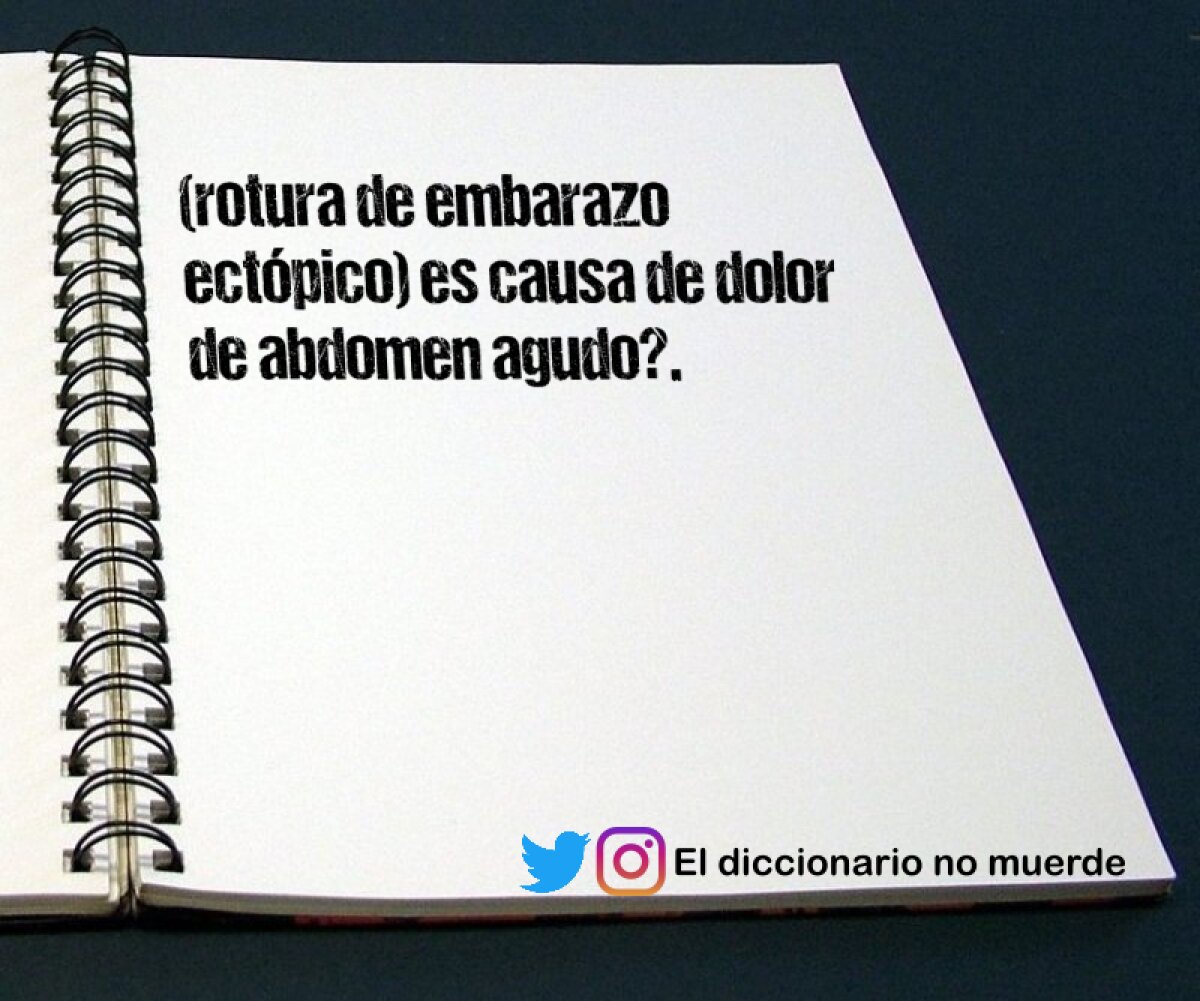 (rotura de embarazo ectópico) es causa de dolor de abdomen agudo?.