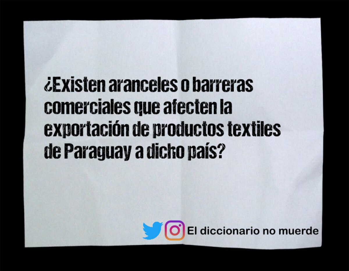 ¿Existen aranceles o barreras comerciales que afecten la exportación de productos textiles de Paraguay a dicho país?