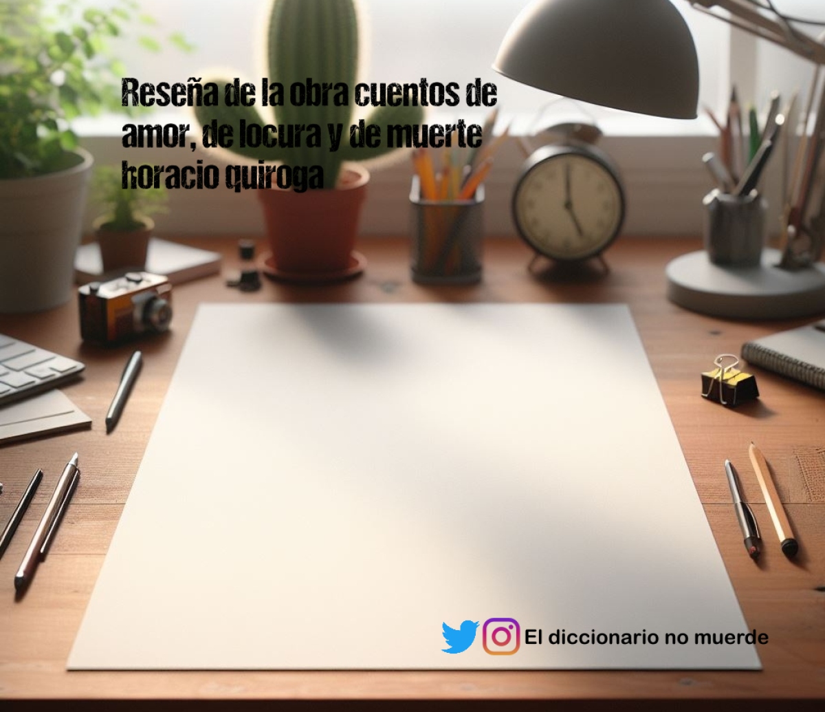 Reseña de la obra cuentos de amor, de locura y de muerte horacio quiroga