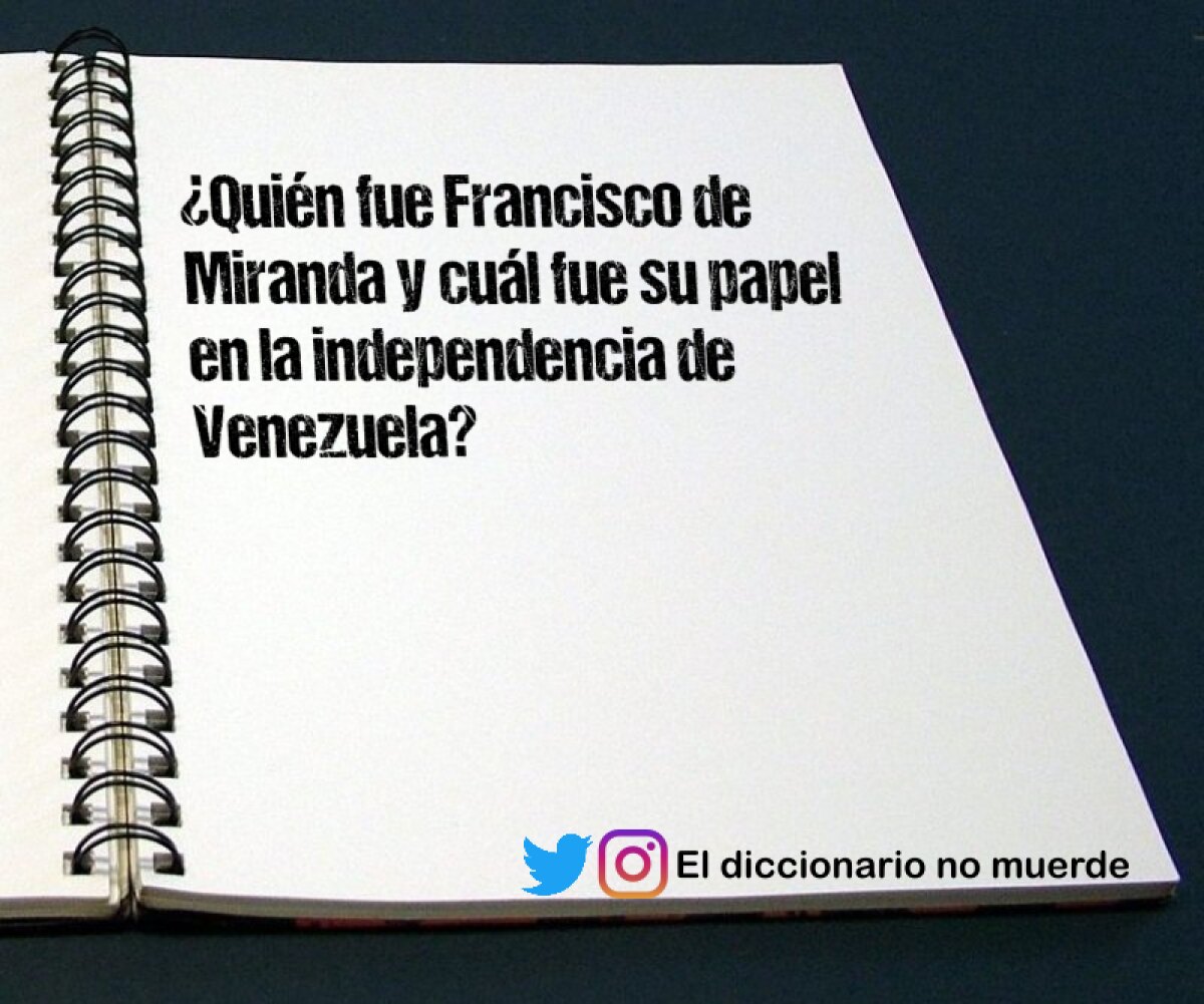 ¿Quién fue Francisco de Miranda y cuál fue su papel en la independencia de Venezuela?