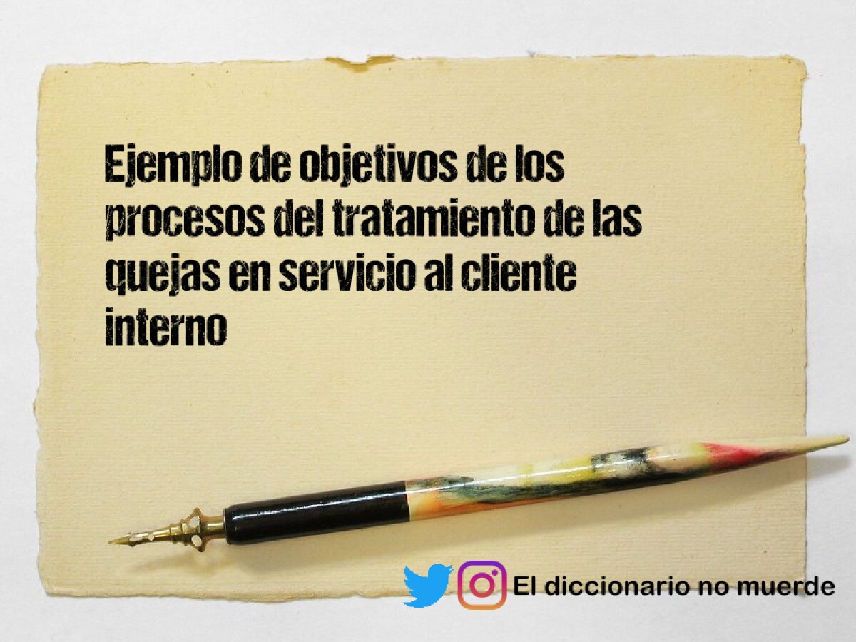 Ejemplo de objetivos de los procesos del tratamiento de las quejas en servicio al cliente interno 