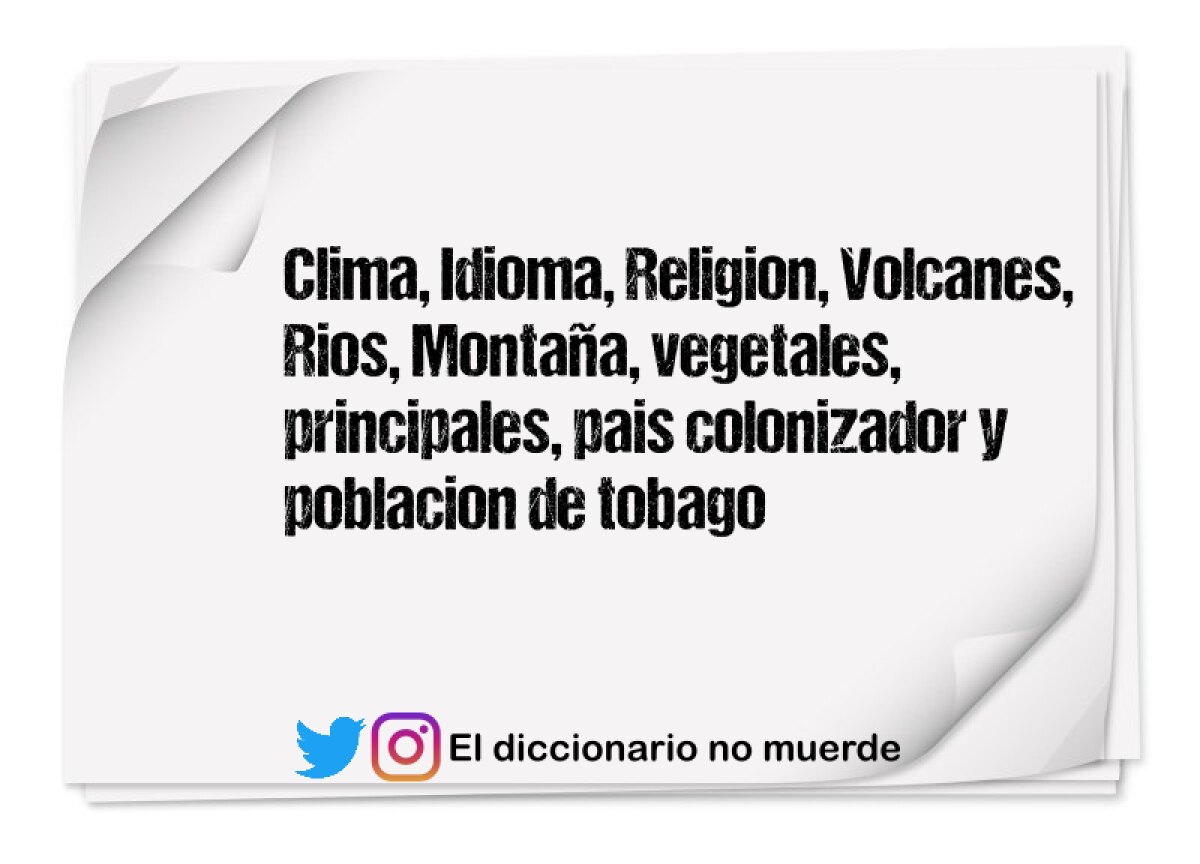 Clima, Idioma, Religion, Volcanes, Rios, Montaña, vegetales, principales, pais colonizador y poblacion de tobago