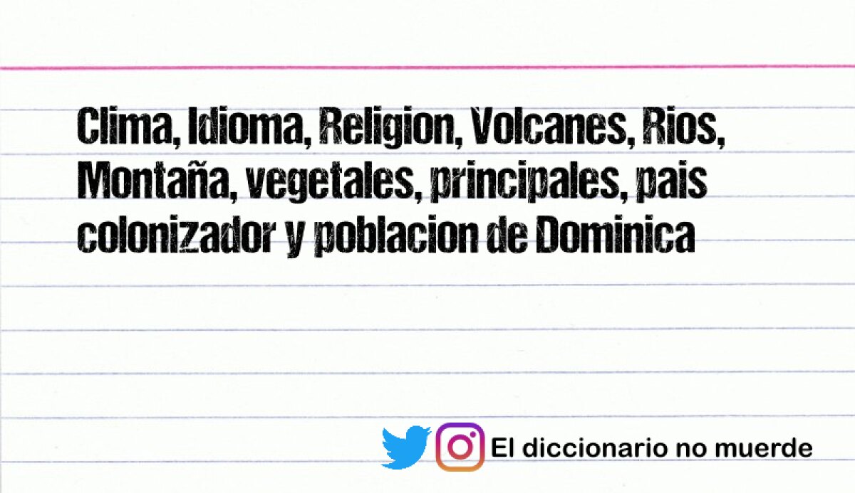 Clima, Idioma, Religion, Volcanes, Rios, Montaña, vegetales, principales, pais colonizador y poblacion de Dominica