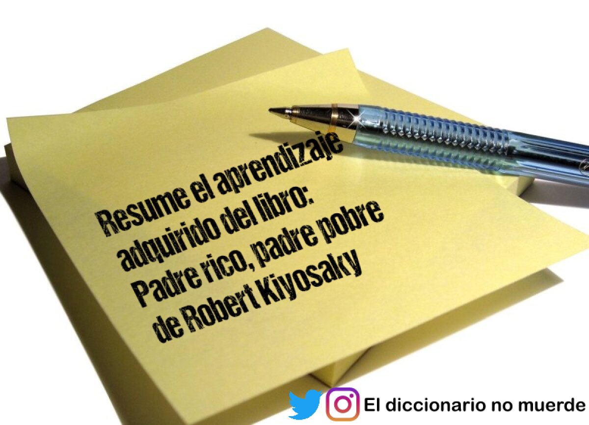 Resume el aprendizaje adquirido del libro: Padre rico, padre pobre de Robert Kiyosaky