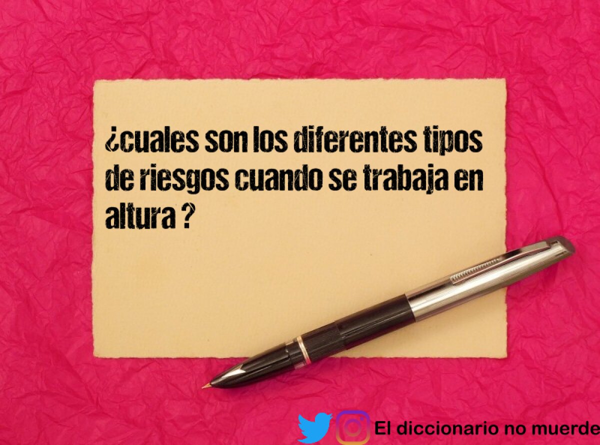 ¿cuales son los diferentes tipos de riesgos cuando se trabaja en altura ?