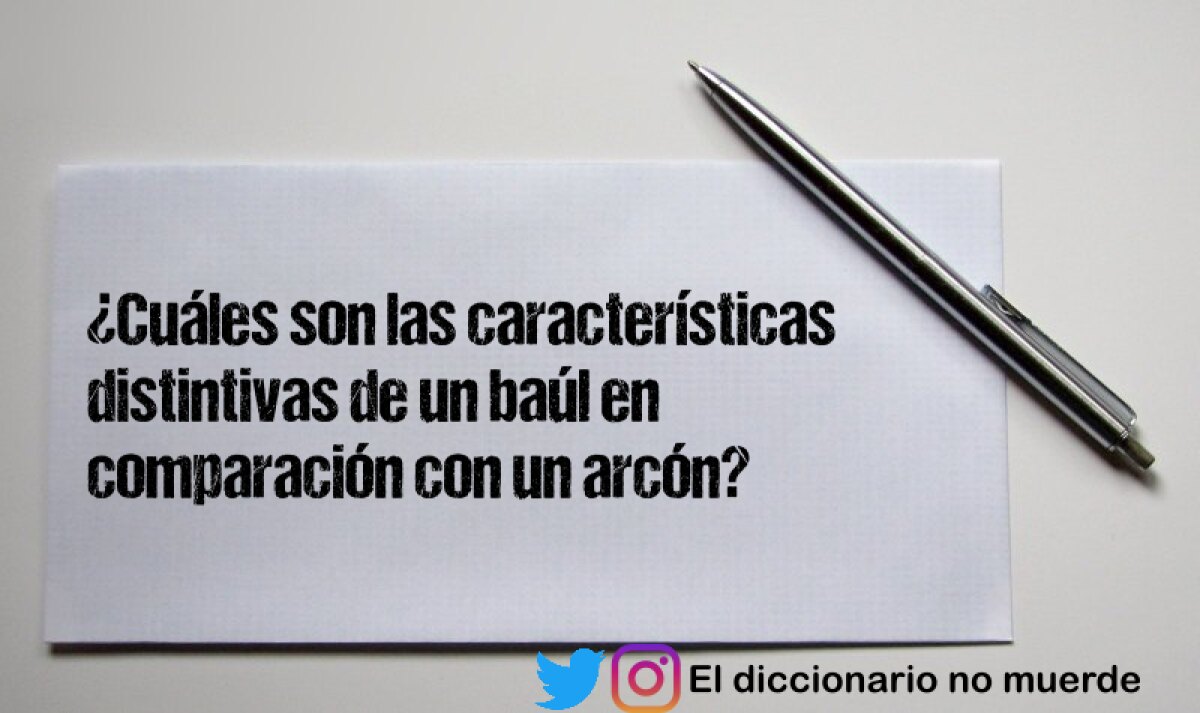 ¿Cuáles son las características distintivas de un baúl en comparación con un arcón?