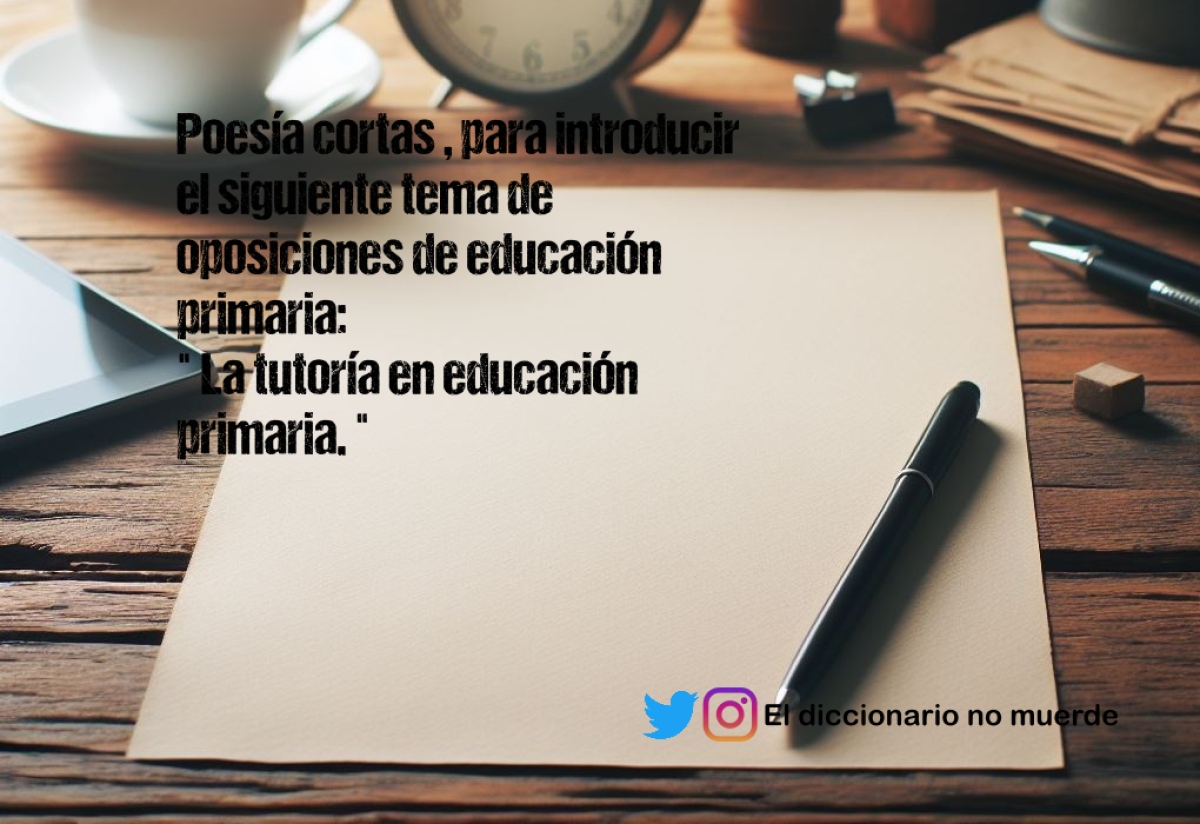 Poesía cortas , para introducir el siguiente tema de oposiciones de educación primaria:
" La tutoría en educación primaria. "