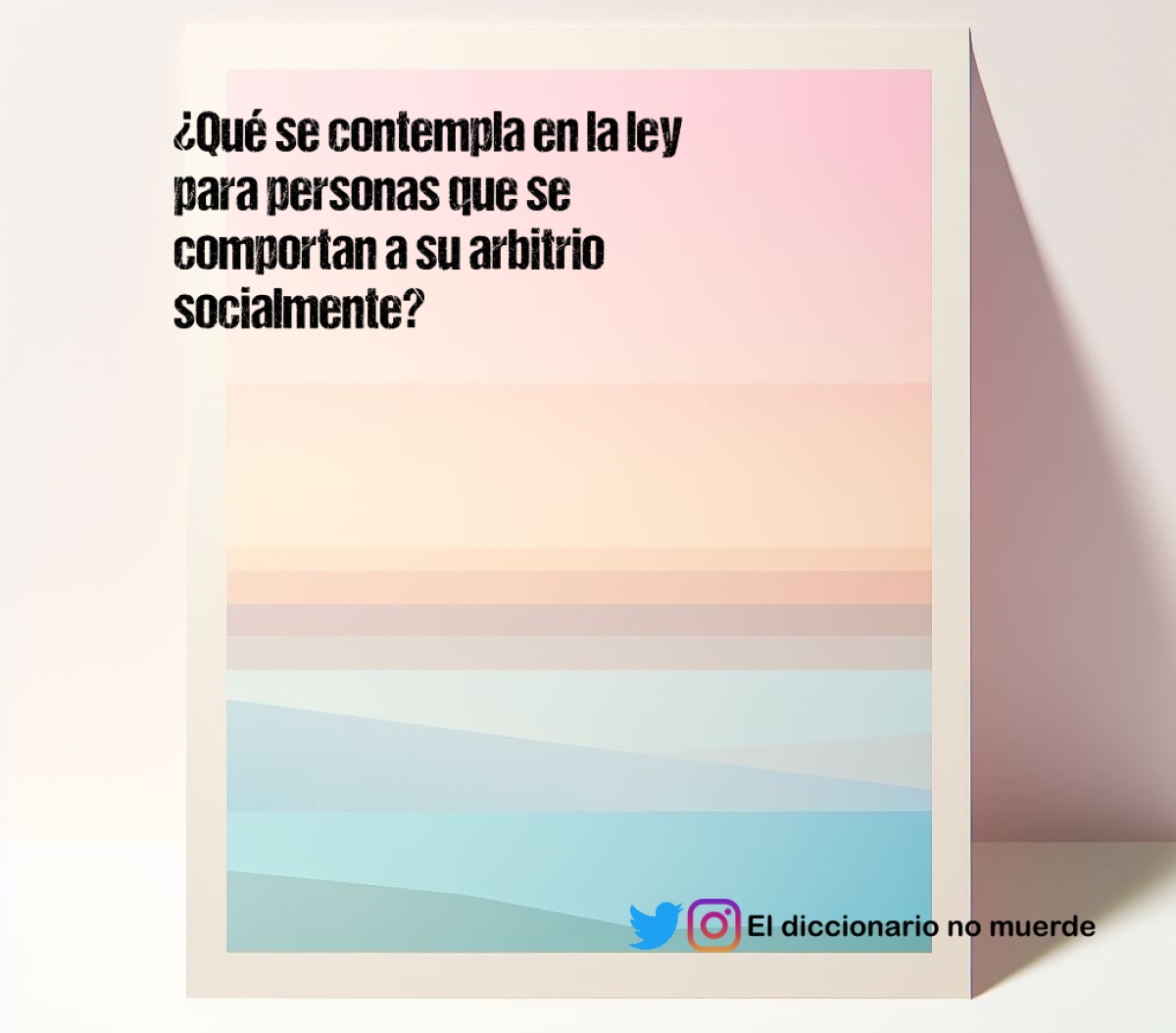 ¿Qué se contempla en la ley para personas que se comportan a su arbitrio socialmente?