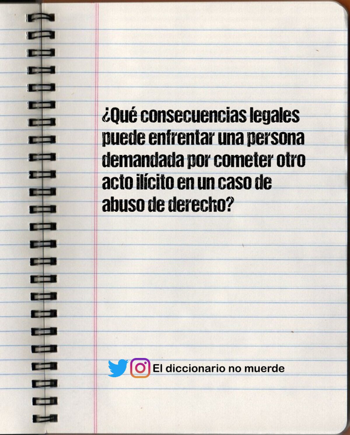 ¿Qué consecuencias legales puede enfrentar una persona demandada por cometer otro acto ilícito en un caso de abuso de derecho?