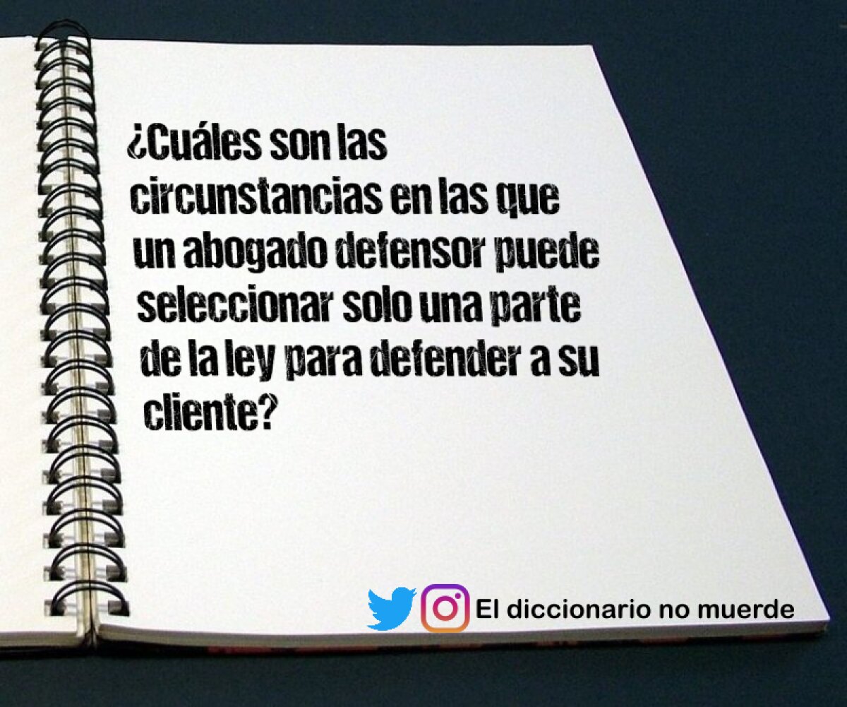 ¿Cuáles son las circunstancias en las que un abogado defensor puede seleccionar solo una parte de la ley para defender a su cliente?