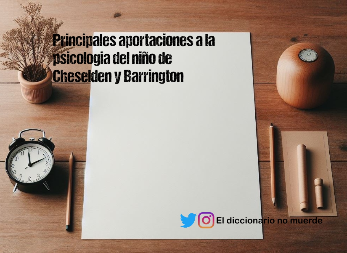 Principales aportaciones a la psicologia del niño de Cheselden y Barrington
