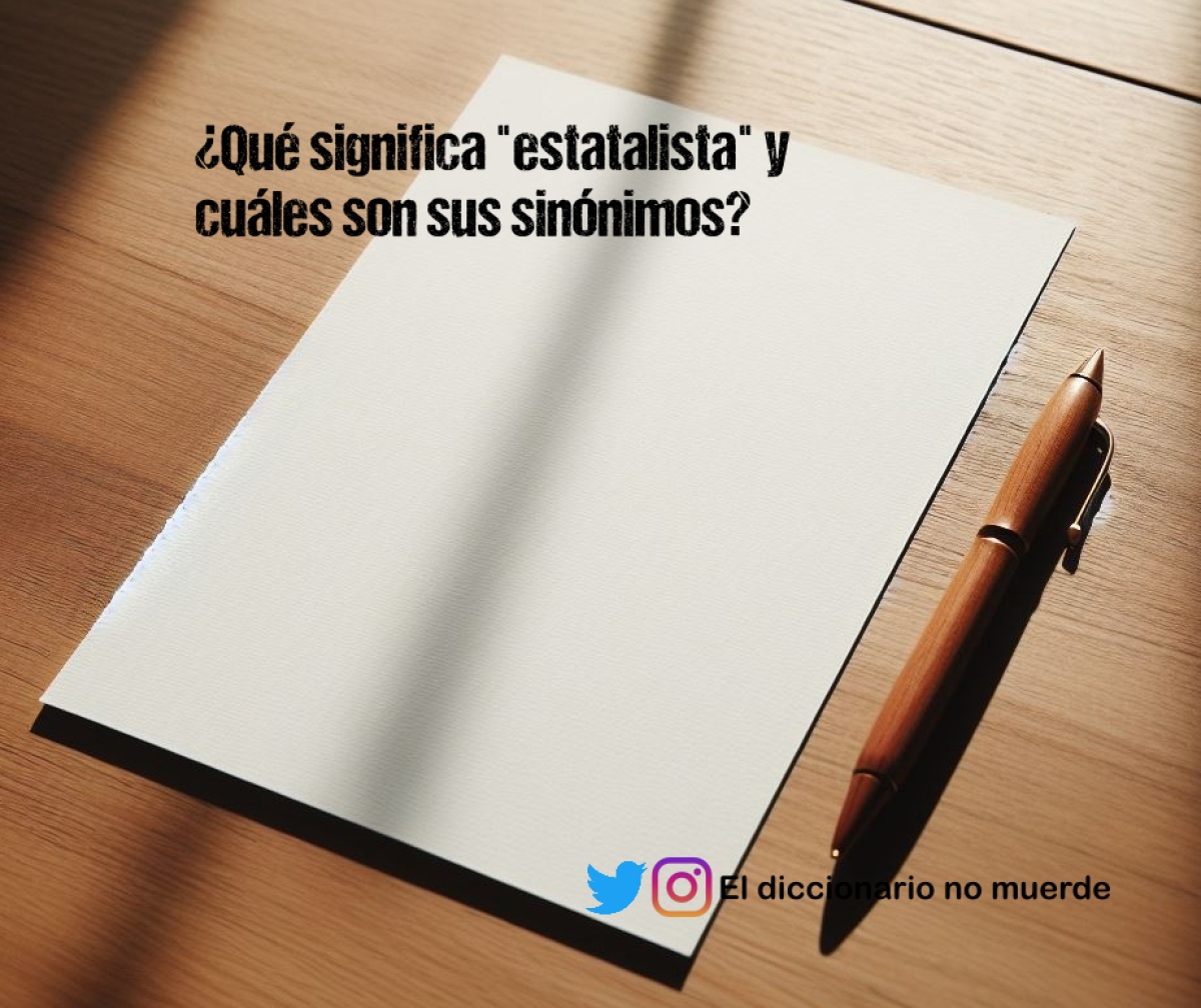 ¿Qué significa "estatalista" y cuáles son sus sinónimos?