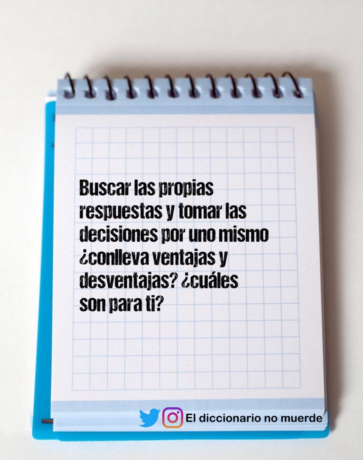 Buscar las propias respuestas y tomar las decisiones por uno mismo… ¿conlleva ventajas y desventajas? ¿cuáles
son para ti?