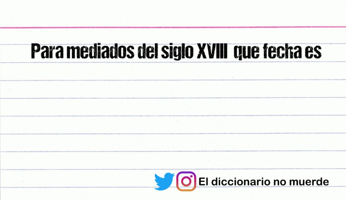 Para mediados del siglo XVIII  que fecha es