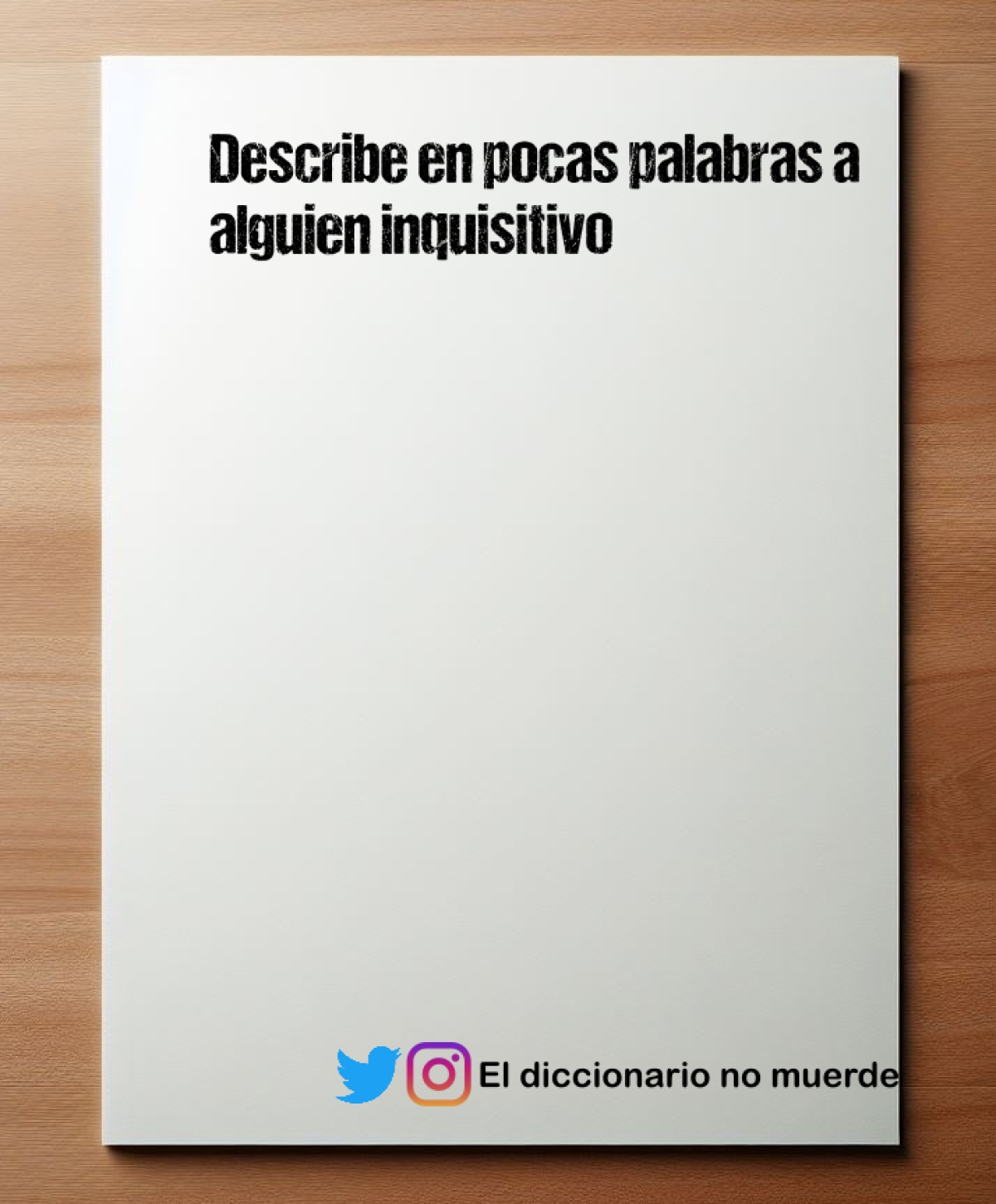 Describe en pocas palabras a alguien inquisitivo
