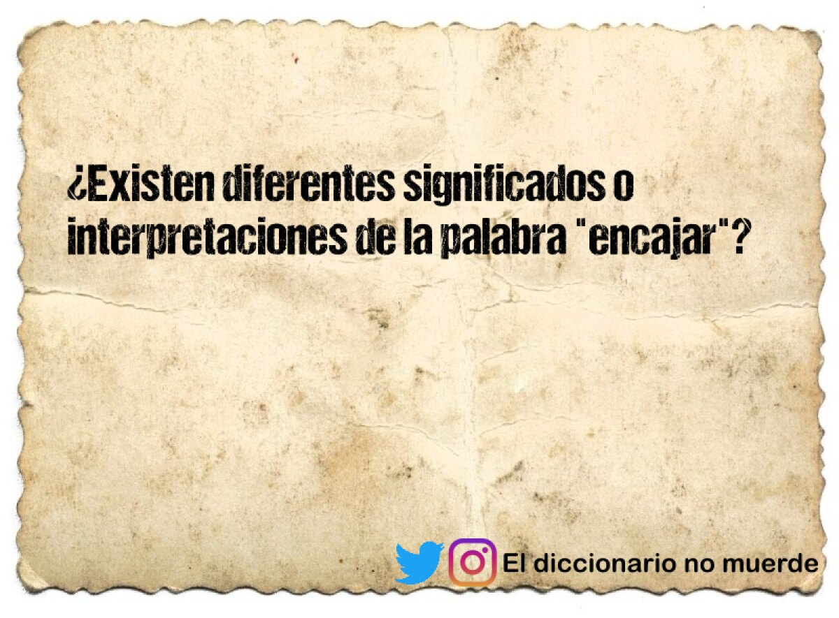 ¿Existen diferentes significados o interpretaciones de la palabra "encajar"?
