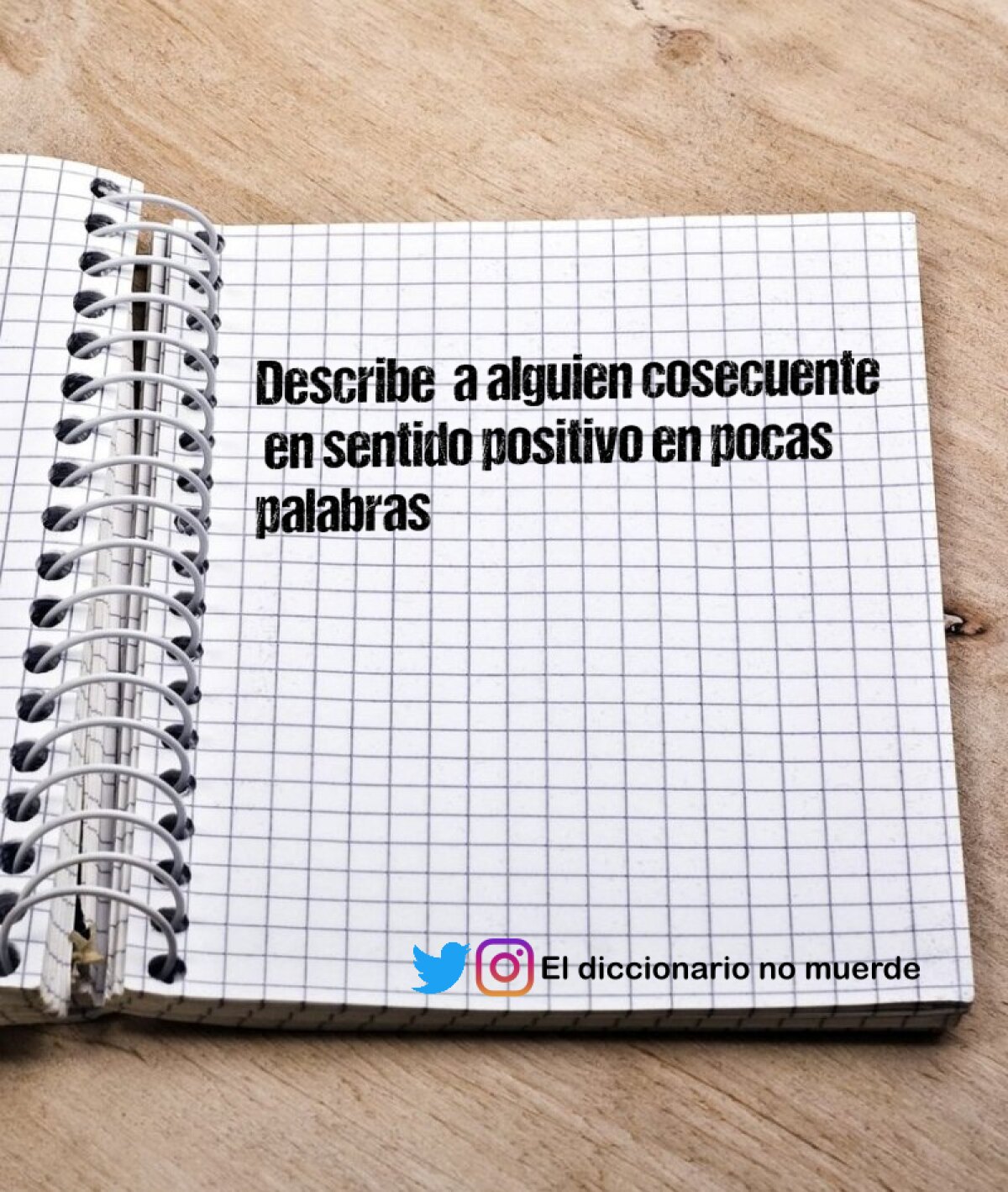 Describe  a alguien cosecuente  en sentido positivo en pocas palabras