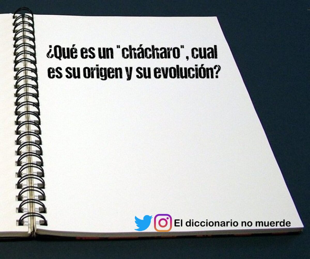 ¿Qué es un "chácharo", cual es su origen y su evolución?