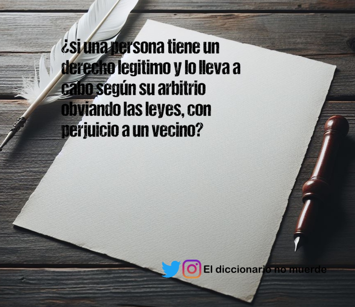 ¿si una persona tiene un derecho legitimo y lo lleva a cabo según su arbitrio obviando las leyes, con perjuicio a un vecino?