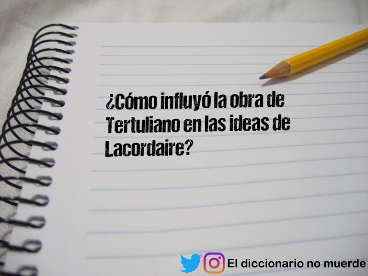 ¿Cómo influyó la obra de Tertuliano en las ideas de Lacordaire?