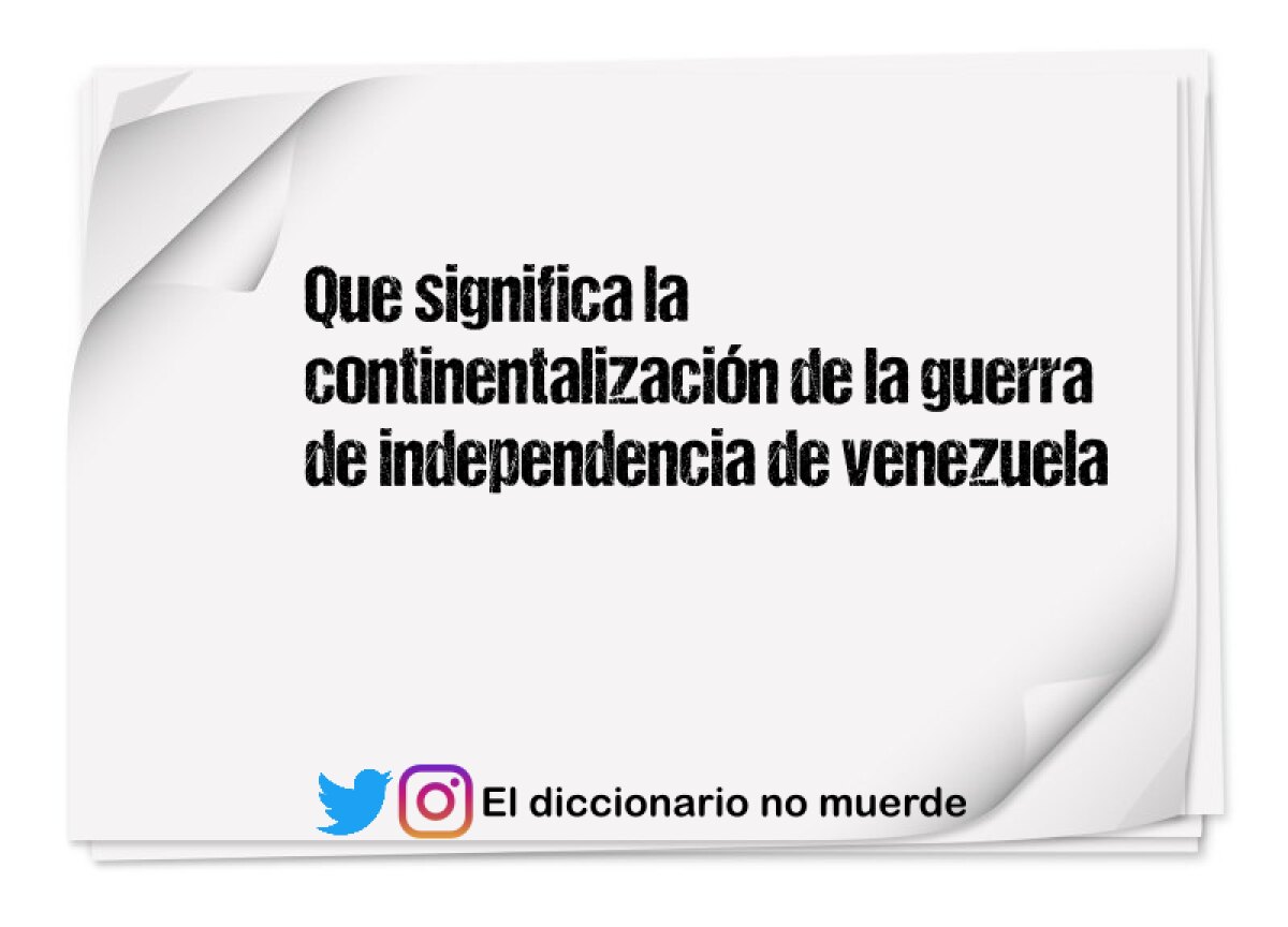 Que significa la continentalización de la guerra de independencia de venezuela