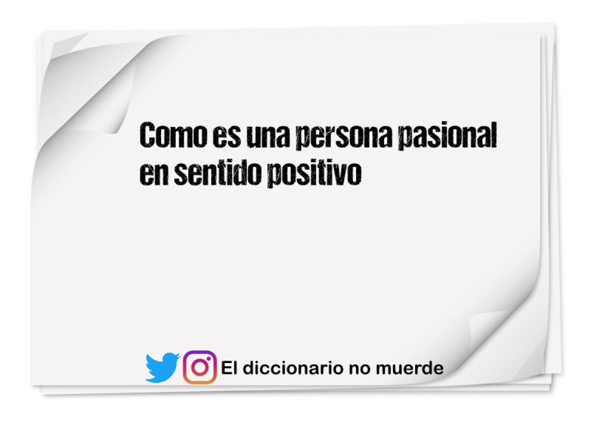Como es una persona pasional en sentido positivo