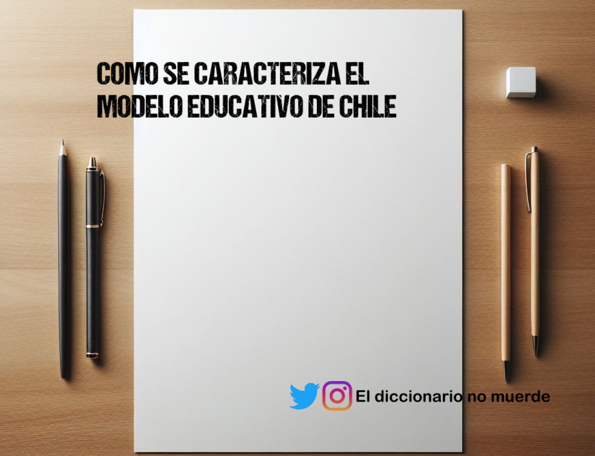 COMO SE CARACTERIZA EL MODELO EDUCATIVO DE CHILE