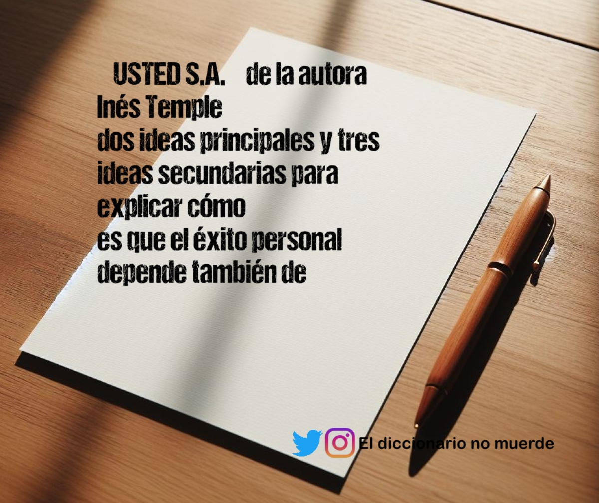 “USTED S.A.” de la autora Inés Temple
dos ideas principales y tres ideas secundarias para explicar cómo
es que el éxito personal depende también de la capacidad que tiene una persona para
reinventarse.