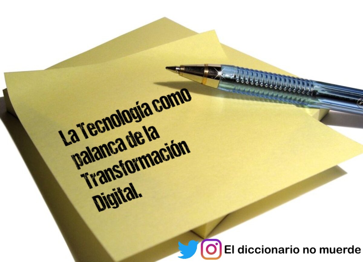 La Tecnología como palanca de la Transformación
Digital.