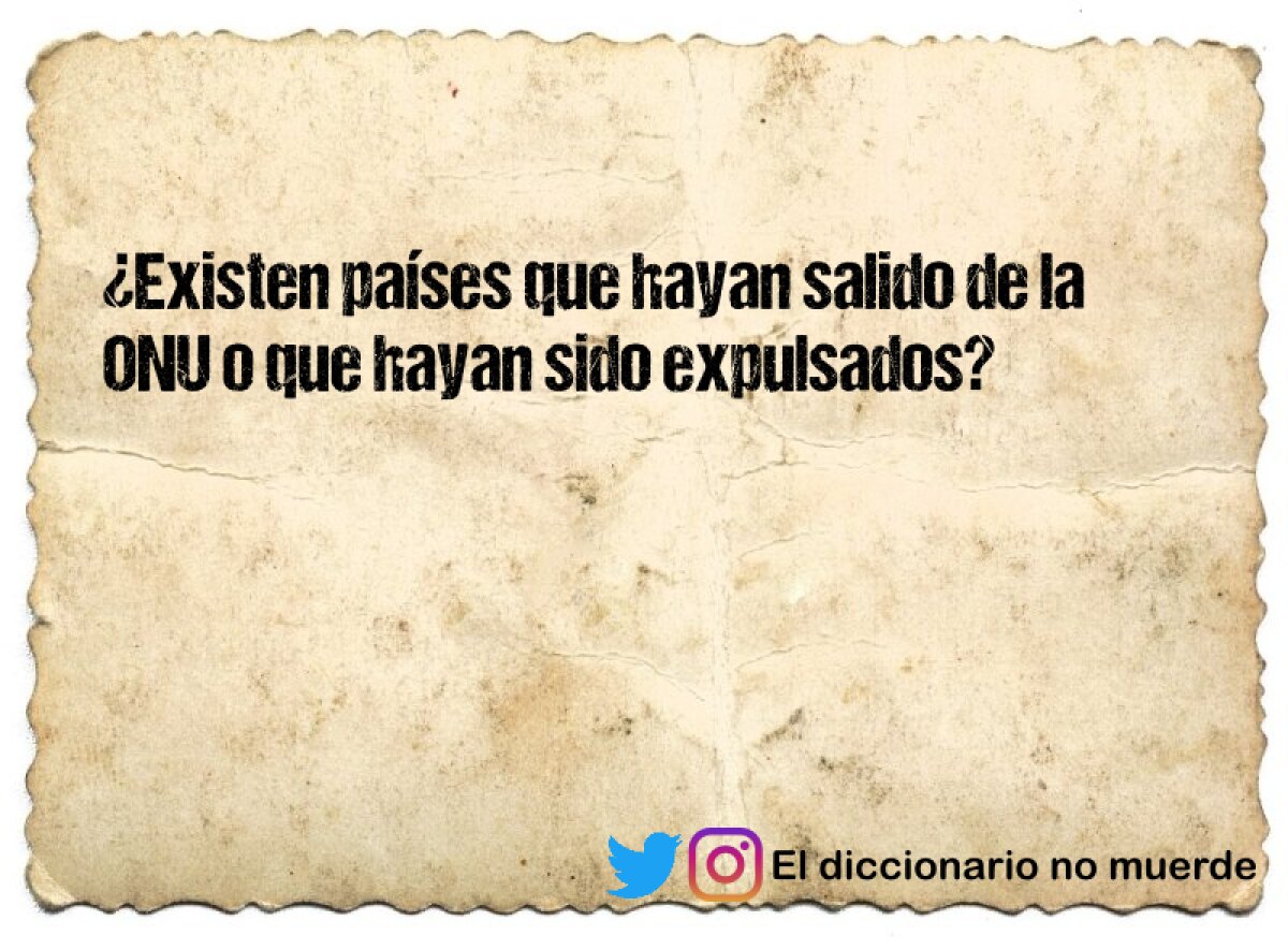 ¿Existen países que hayan salido de la ONU o que hayan sido expulsados?