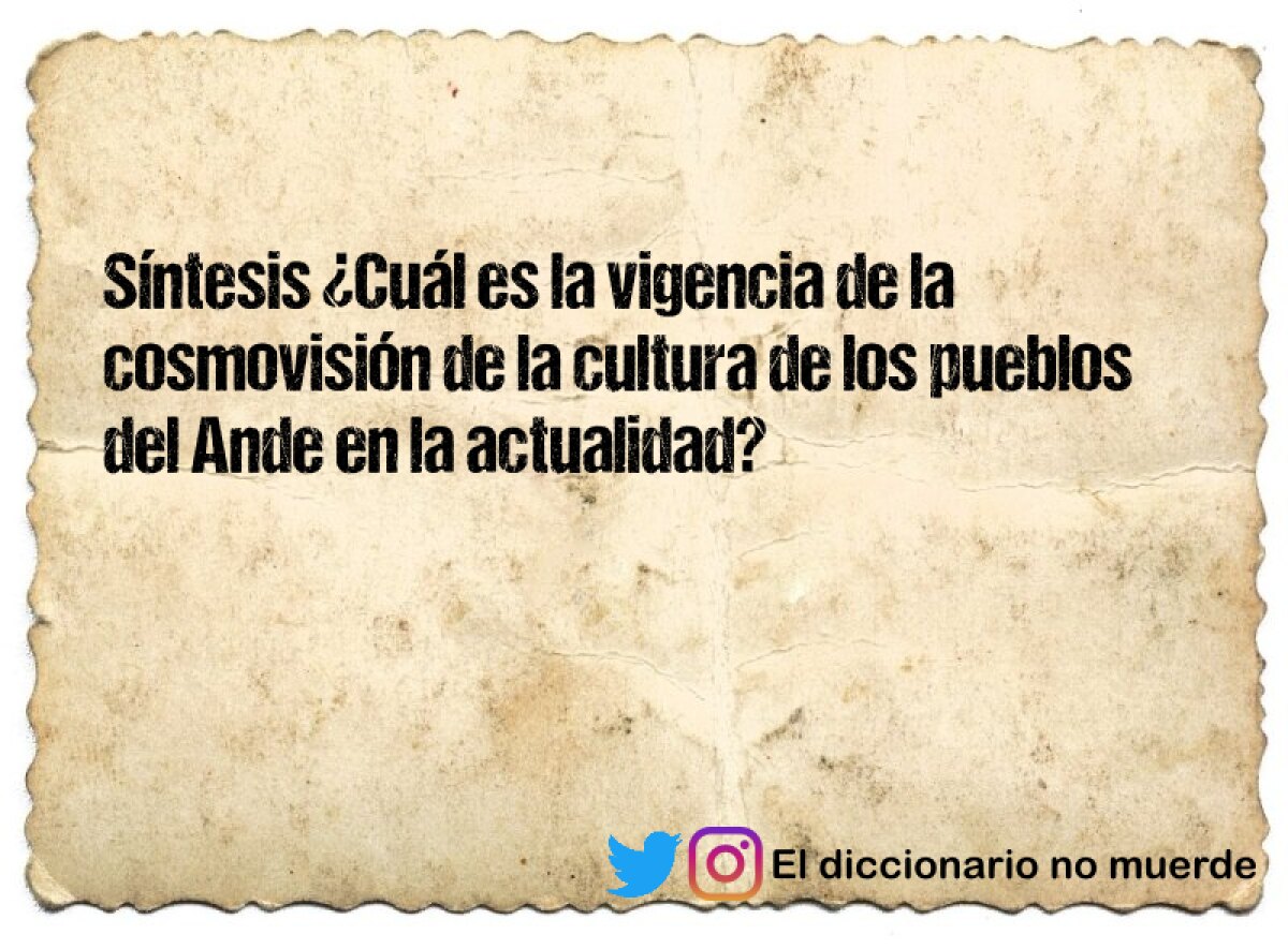 Síntesis ¿Cuál es la vigencia de la cosmovisión de la cultura de los pueblos del Ande en la actualidad?