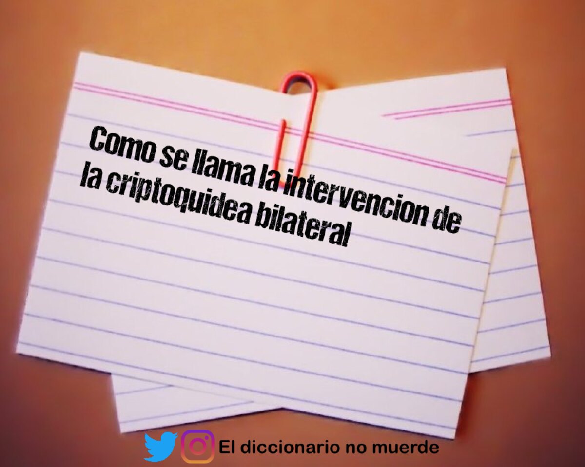 Como se llama la intervencion de la criptoquidea bilateral