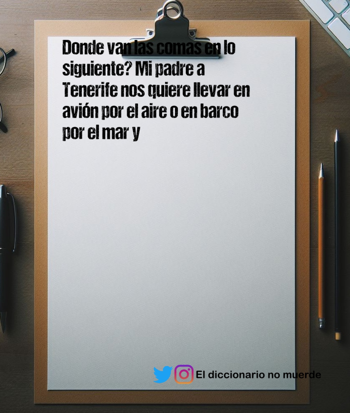 Donde van las comas en lo siguiente? Mi padre a Tenerife nos quiere llevar en avión por el aire o en barco por el mar y