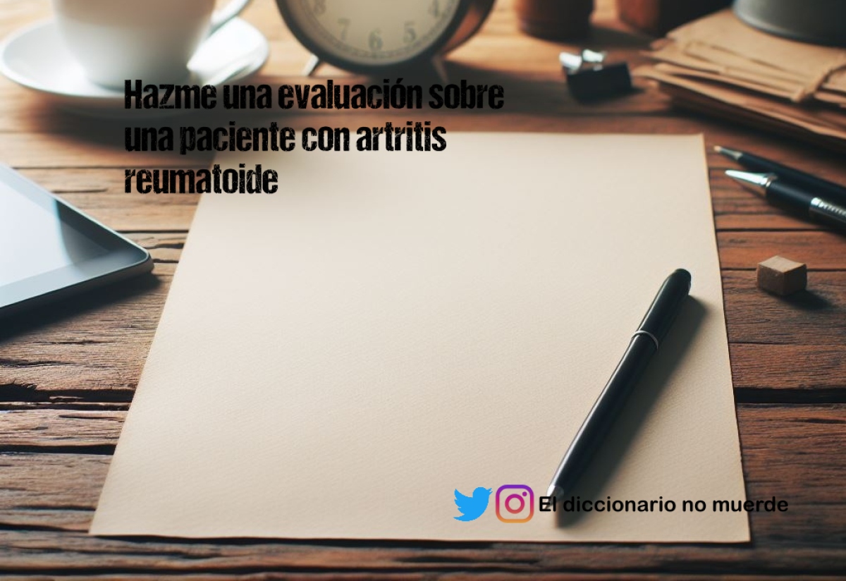 Hazme una evaluación sobre una paciente con artritis reumatoide