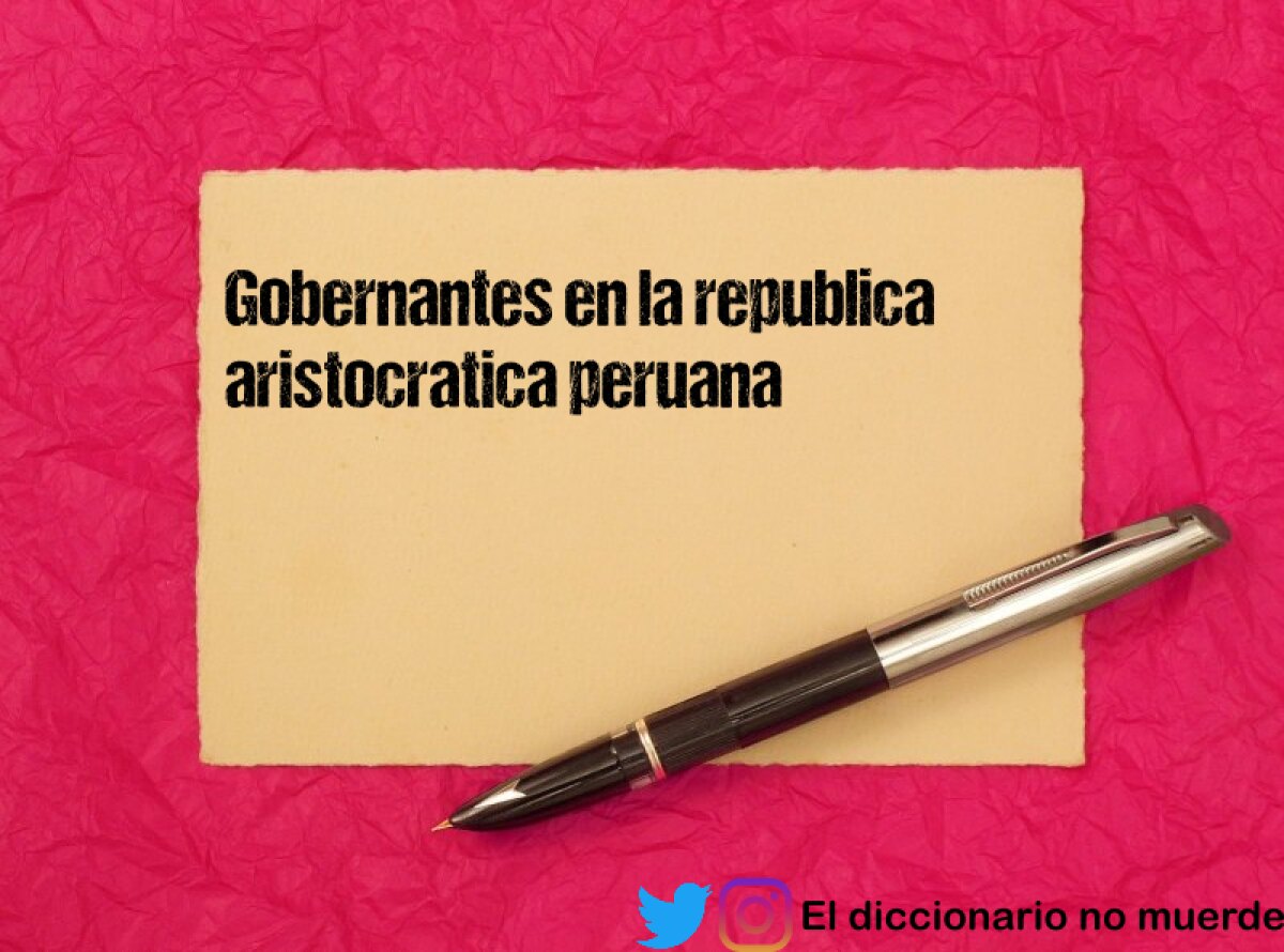 Gobernantes en la republica aristocratica peruana