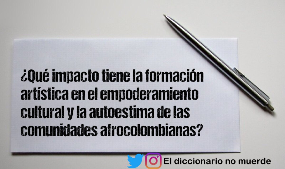 ¿Qué impacto tiene la formación artística en el empoderamiento cultural y la autoestima de las comunidades afrocolombianas?