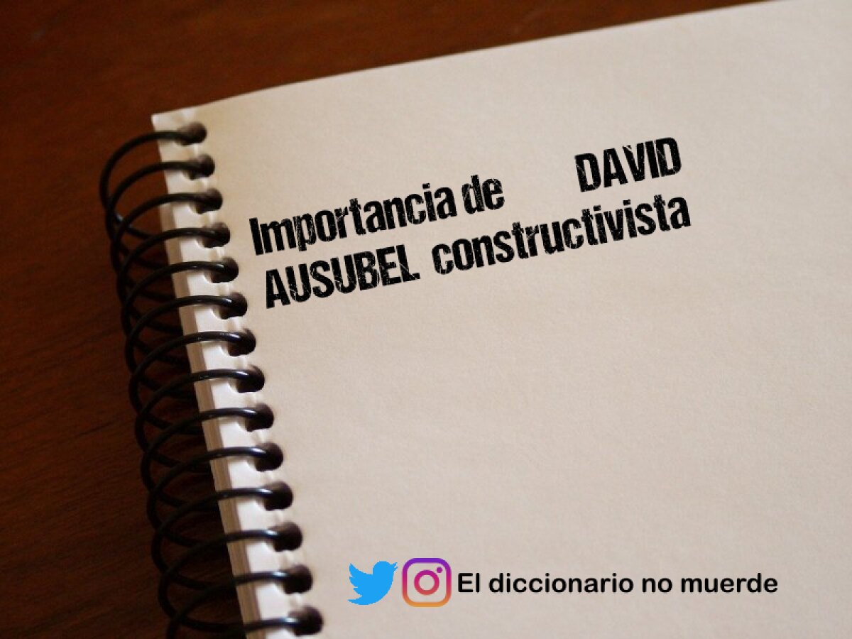 Importancia de  	 	DAVID AUSUBEL  constructivista 