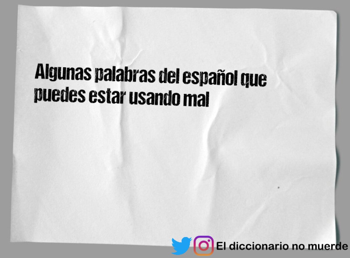 Algunas palabras del español que puedes estar usando mal
