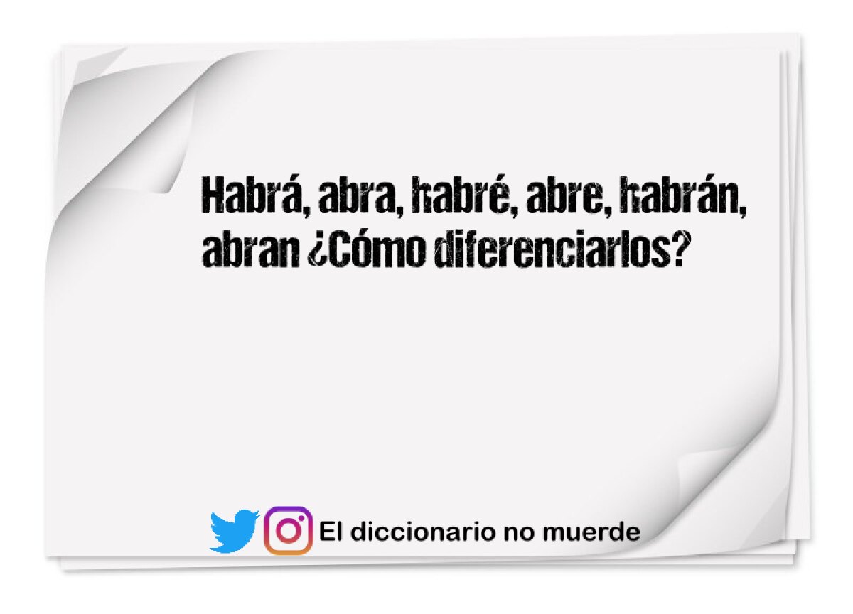 Habrá, abra, habré, abre, habrán, abran ¿Cómo diferenciarlos?