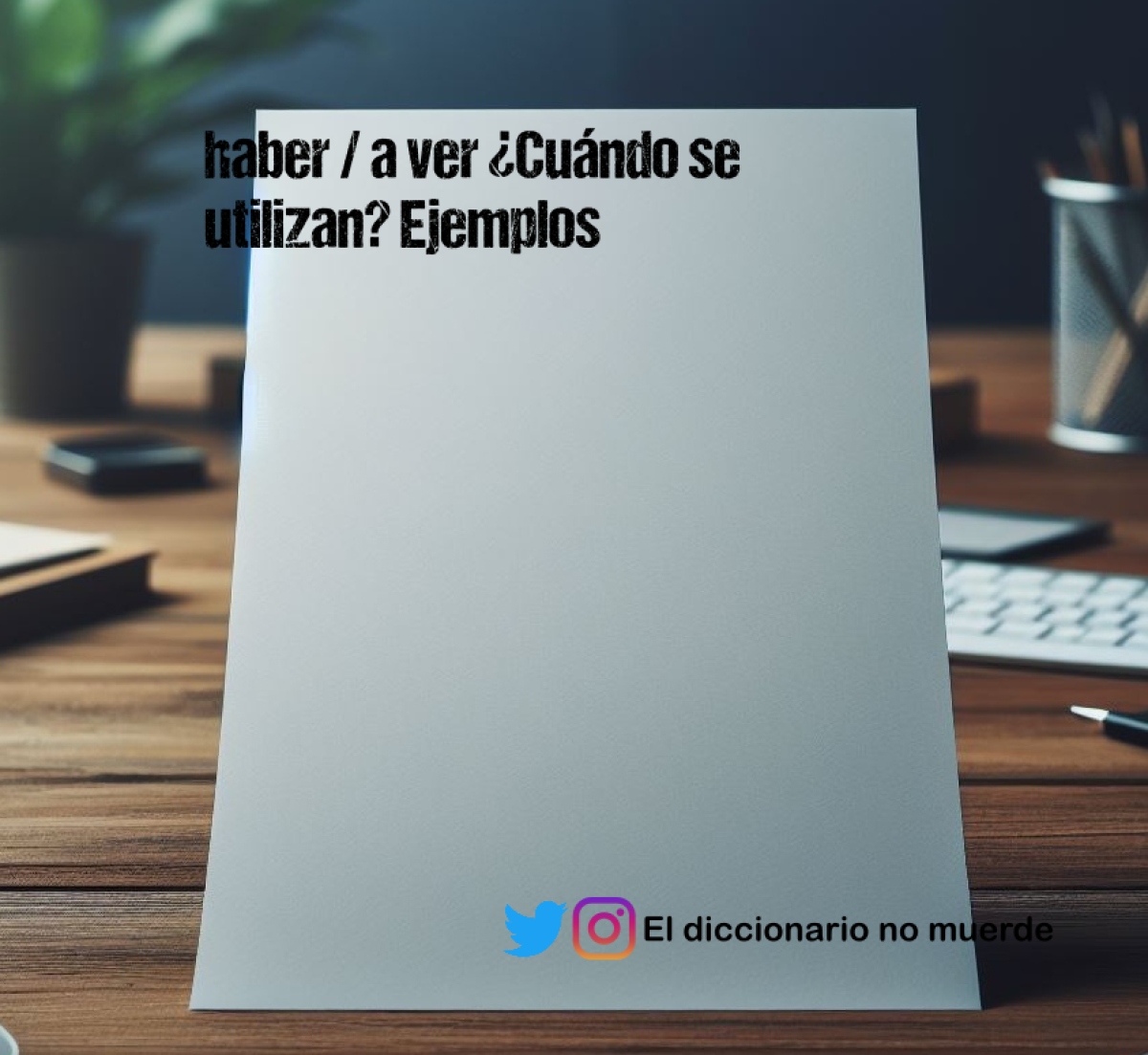 haber / a ver ¿Cuándo se utilizan? Ejemplos