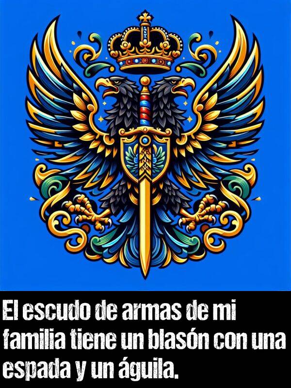 espada: El escudo de armas de mi familia tiene un blasn con una espada y un guila.