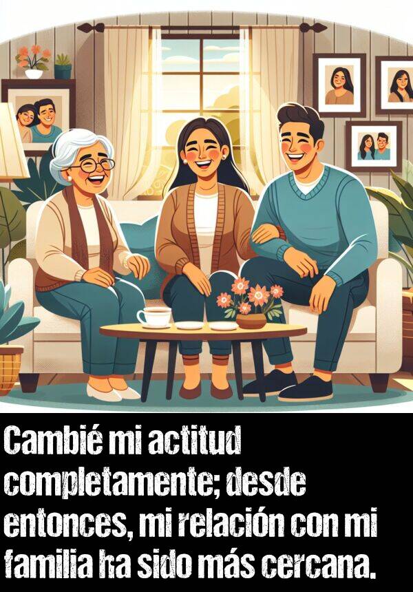 completamente: Cambi mi actitud completamente; desde entonces, mi relacin con mi familia ha sido ms cercana.