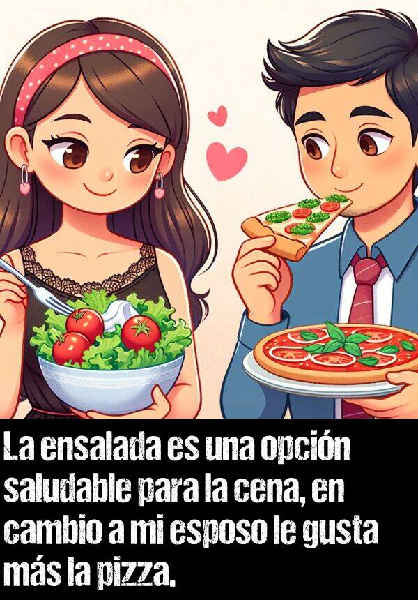 opcin: La ensalada es una opcin saludable para la cena, en cambio a mi esposo le gusta ms la pizza.