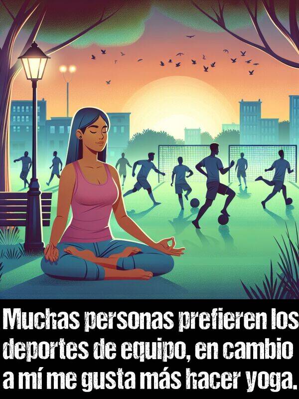 en cambio: Muchas personas prefieren los deportes de equipo, en cambio a m me gusta ms hacer yoga.