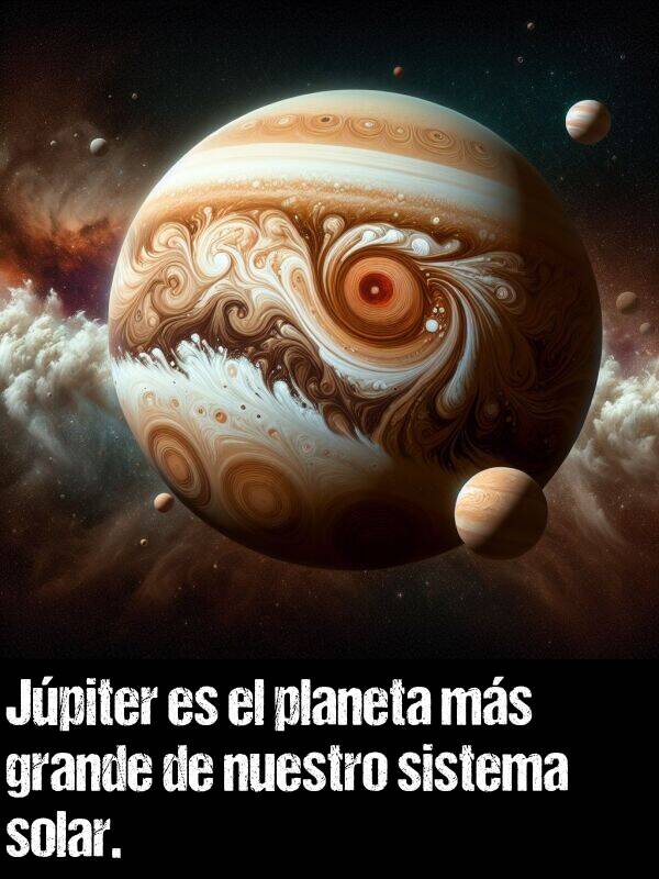 grande: Jpiter es el planeta ms grande de nuestro sistema solar.