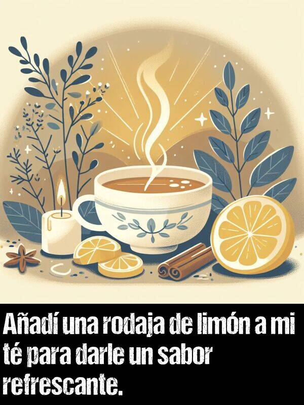 darle: Aad una rodaja de limn a mi t para darle un sabor refrescante.