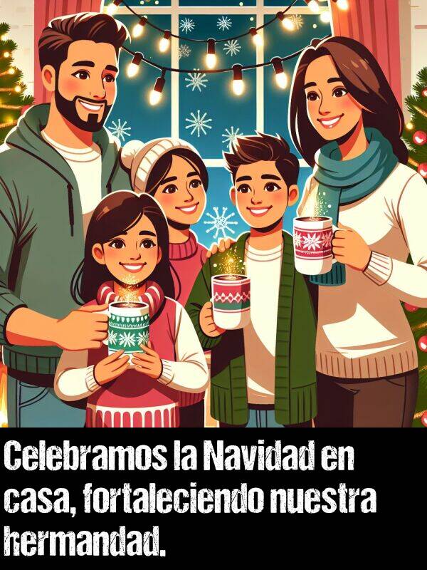 navidad: Celebramos la Navidad en casa, fortaleciendo nuestra hermandad.